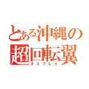 とある沖縄の超回転翼機（オスプレイ）