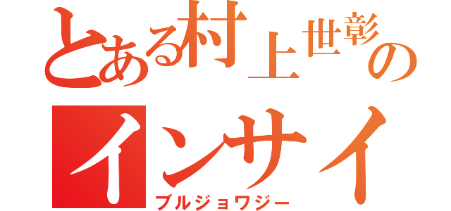 とある村上世彰のインサイダー生活（ブルジョワジー）