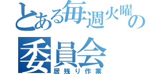 とある毎週火曜のの委員会（居残り作業）