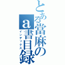 とある當麻のａ書目録（インデックス）