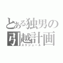 とある独男の引越計画（スケジュール）