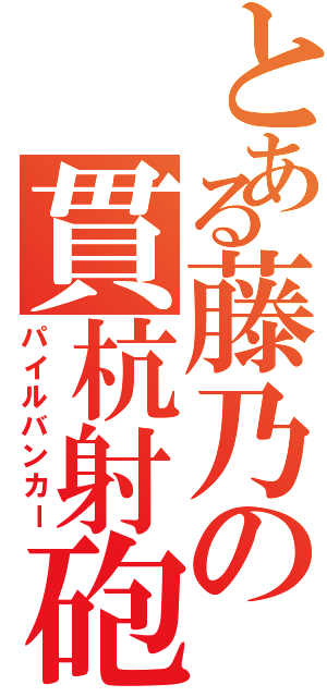 とある藤乃の貫杭射砲（パイルバンカー）