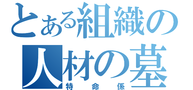 とある組織の人材の墓場（特命係）