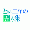 とある二年の五人集（コミュニティ）