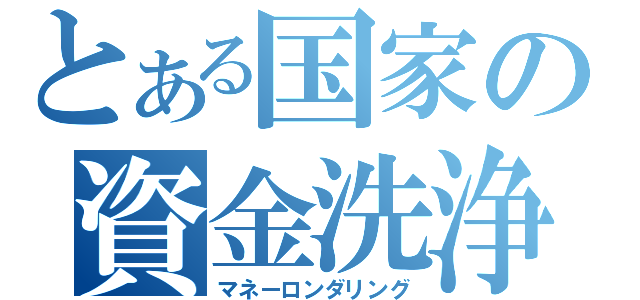 とある国家の資金洗浄（マネーロンダリング）