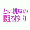 とある桃屋のまる搾り（ピーチ味ＤＸ）