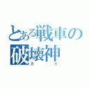 とある戦車の破壊神（カイ）