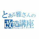 とある雅さんの改造講座（やらないか？）