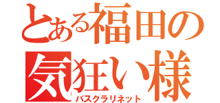 とある福田の気狂い様（バスクラリネット）