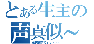 とある生主の声真似～（佐天涙子でｒｙ・・・）