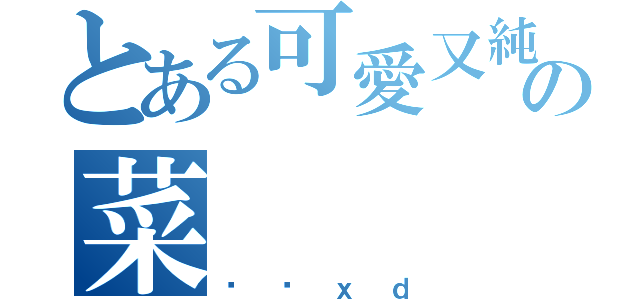 とある可愛又純真の菜（傻囝ｘｄ）