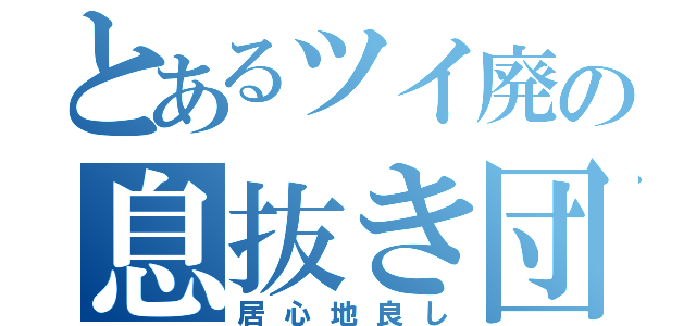 とあるツイ廃の息抜き団（居心地良し）