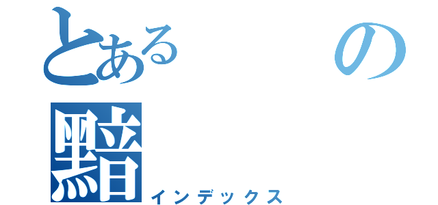 とあるの黯（インデックス）