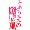 とあるうみみの筋肉旋風（マッスルカーニバル）