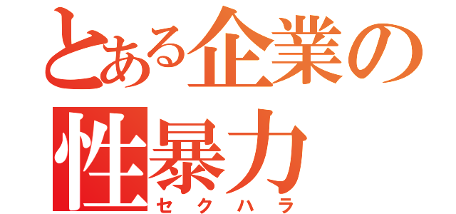 とある企業の性暴力（セクハラ）