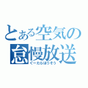 とある空気の怠慢放送（ぐーたらほうそう）