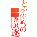 とある佐鸣の一路追逐（你是我所憧憬的对象）