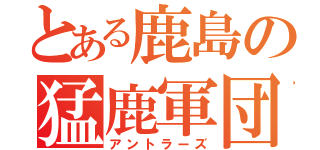 とある鹿島の猛鹿軍団（アントラーズ）