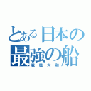 とある日本の最強の船（戦艦大和）