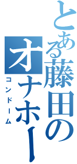 とある藤田のオナホール（コンドーム）