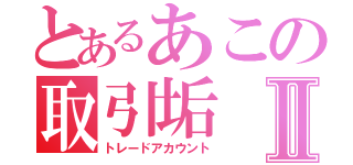 とあるあこの取引垢Ⅱ（トレードアカウント）