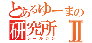 とあるゆーまの研究所Ⅱ（レールガン）