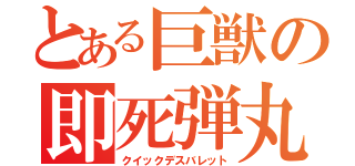 とある巨獣の即死弾丸（クイックデスバレット）