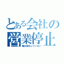 とある会社の営業停止（俺は指示していない）