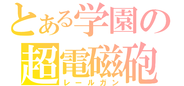 とある学園の超電磁砲（レールガン）