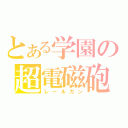 とある学園の超電磁砲（レールガン）