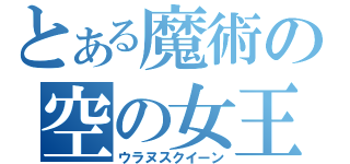 とある魔術の空の女王（ウラヌスクイーン）