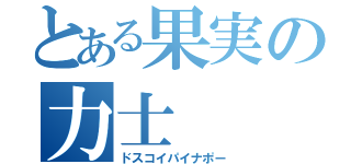 とある果実の力士（ドスコイパイナポー）