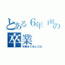 とある６年１組の卒業（卒業まであと２日）