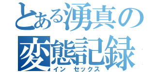 とある湧真の変態記録書（イン セックス）