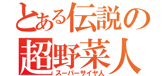 とある伝説の超野菜人（スーパーサイヤ人）