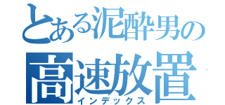 とある泥酔男の高速放置目録（インデックス）