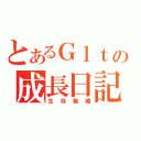 とあるＧｌｔの成長日記（生存戦略）