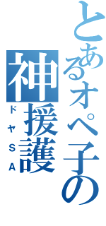 とあるオペ子の神援護Ⅱ（ドヤＳＡ）