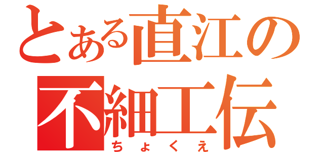 とある直江の不細工伝（ちょくえ）