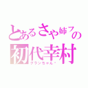 とあるさや姉ファンの初代幸村（グランちゃん♡）