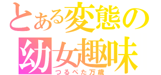 とある変態の幼女趣味（つるぺた万歳）