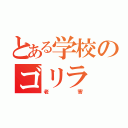 とある学校のゴリラ（老害）