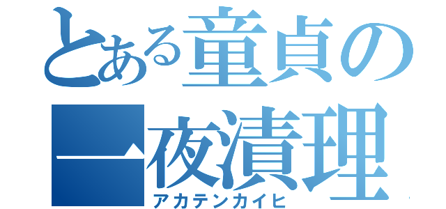 とある童貞の一夜漬理論（アカテンカイヒ）