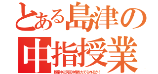 とある島津の中指授業（授業中に何回中指をたてられるか！）