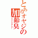 とあるオヤジの加齢臭（エイジングオーダー）