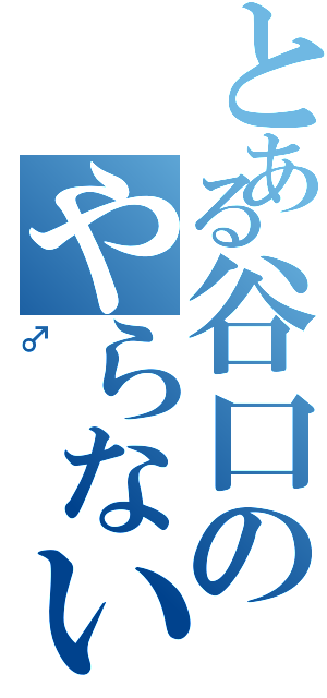 とある谷口のやらないか（♂）