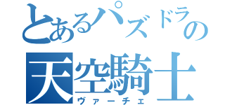 とあるパズドラの天空騎士（ヴァーチェ）