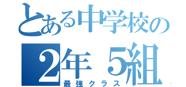 とある中学校の２年５組（最強クラス）