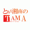 とある湘南のＴＡＭＡ（Ａｒｔ－ｓｔａｒ）