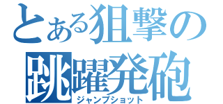 とある狙撃の跳躍発砲（ジャンプショット）